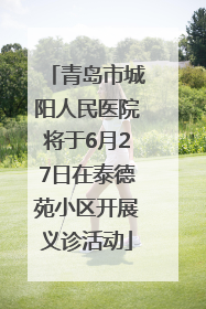 青岛市城阳人民医院将于6月27日在泰德苑小区开展义诊活动