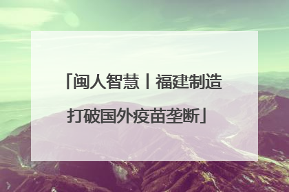 闽人智慧丨福建制造 打破国外疫苗垄断