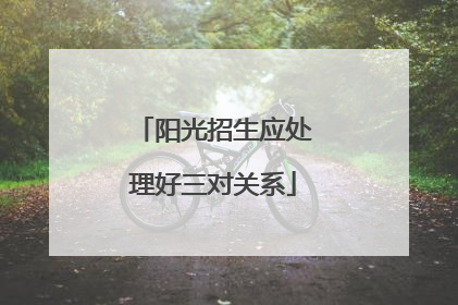 阳光招生应处理好三对关系