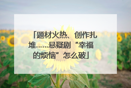 题材火热、创作扎堆……悬疑剧“幸福的烦恼”怎么破