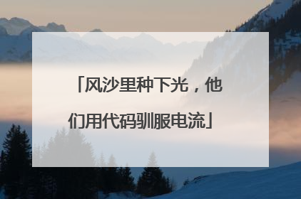风沙里种下光，他们用代码驯服电流