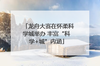 龙舟大赛在怀柔科学城举办 丰富“科学+城”内涵
