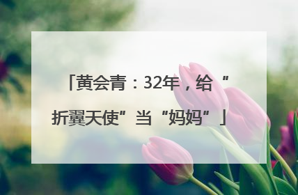 黄会青：32年，给“折翼天使”当“妈妈”