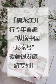 黑龙江开行今年首趟“纵横中国·龙泰号”援疆银发旅游专列