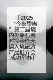 2025“今夜梁宵”第二届境内外旅行商对接会暨无锡入境旅游产品推介会成功举办