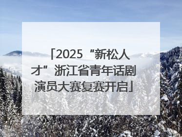 2025“新松人才”浙江省青年话剧演员大赛复赛开启