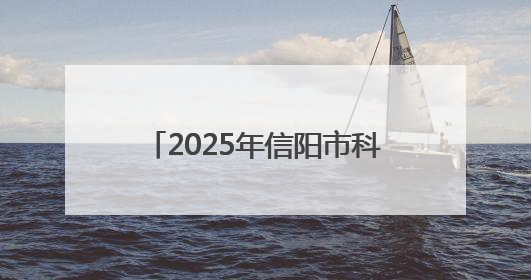 2025年信阳市科技活动周暨信阳市全国科技工作者日举行