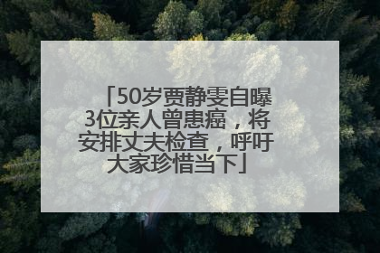 50岁贾静雯自曝3位亲人曾患癌，将安排丈夫检查，呼吁大家珍惜当下
