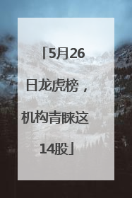 5月26日龙虎榜，机构青睐这14股