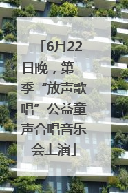 6月22日晚，第二季“放声歌唱”公益童声合唱音乐会上演