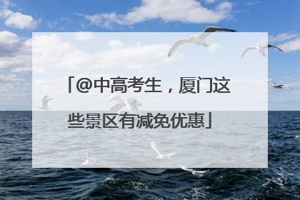@中高考生，厦门这些景区有减免优惠