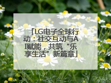 LG电子全球行动：社交互动与AI赋能，共筑“乐享生活”新篇章