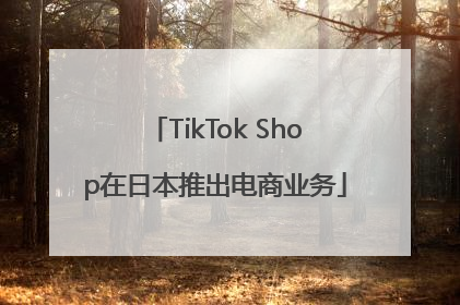 TikTok Shop在日本推出电商业务